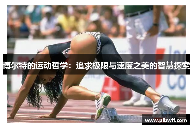 博尔特的运动哲学：追求极限与速度之美的智慧探索