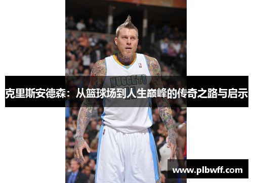 克里斯安德森：从篮球场到人生巅峰的传奇之路与启示