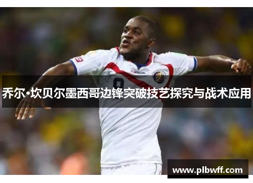 乔尔·坎贝尔墨西哥边锋突破技艺探究与战术应用