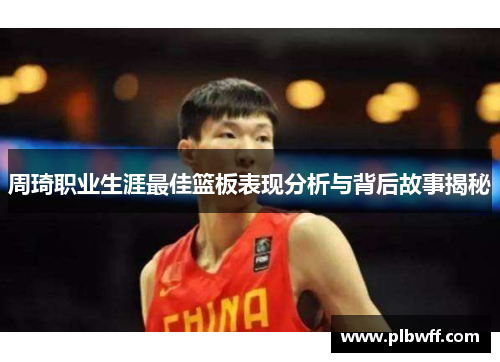 周琦职业生涯最佳篮板表现分析与背后故事揭秘