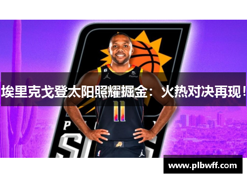 埃里克戈登太阳照耀掘金：火热对决再现！