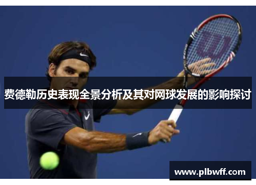 费德勒历史表现全景分析及其对网球发展的影响探讨