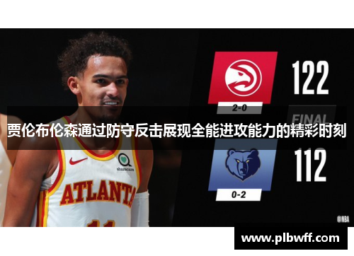 贾伦布伦森通过防守反击展现全能进攻能力的精彩时刻