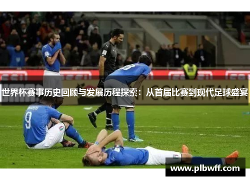 世界杯赛事历史回顾与发展历程探索：从首届比赛到现代足球盛宴