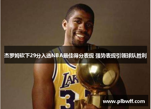 杰罗姆砍下29分入选NBA最佳得分表现 强势表现引领球队胜利