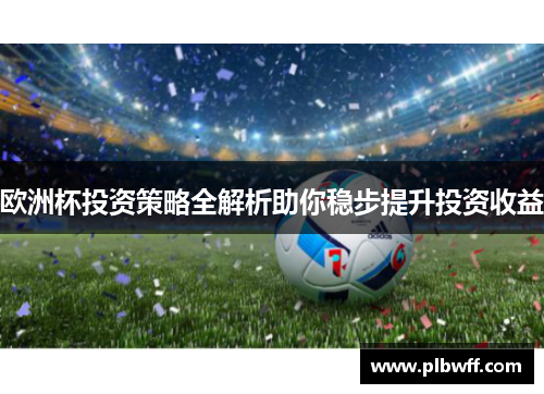 欧洲杯投资策略全解析助你稳步提升投资收益