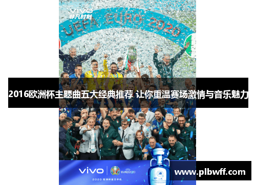 2016欧洲杯主题曲五大经典推荐 让你重温赛场激情与音乐魅力