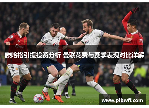 滕哈格引援投资分析 曼联花费与赛季表现对比详解