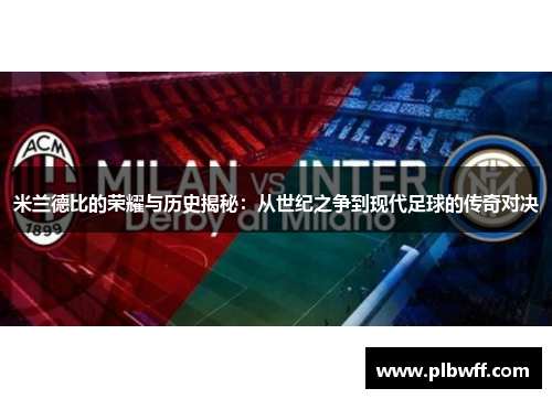 米兰德比的荣耀与历史揭秘：从世纪之争到现代足球的传奇对决