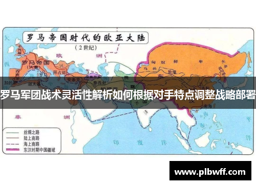 罗马军团战术灵活性解析如何根据对手特点调整战略部署